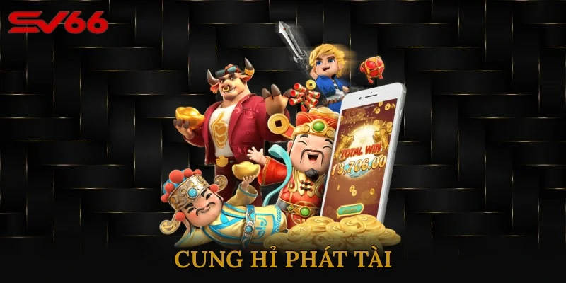 Cung Hỉ Phát Tài – Bộ Game Đang Khiến Dân Chơi Phát Sốt
