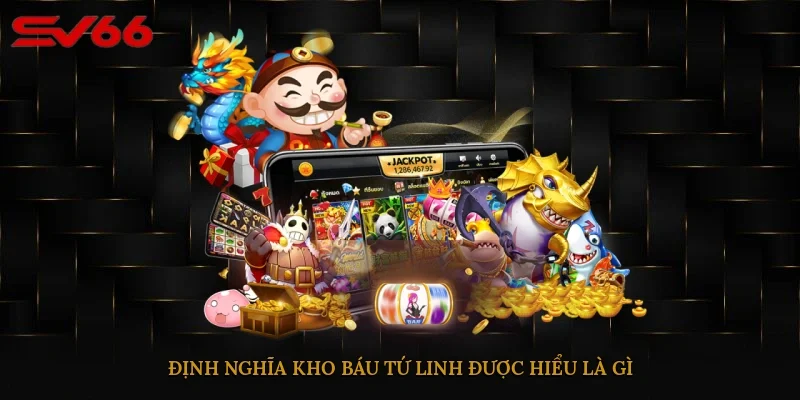 Định nghĩa Kho Báu Tứ Linh được hiểu là gì?