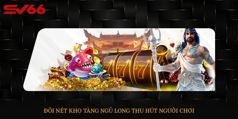 Đôi nét Kho Tàng Ngũ Long thu hút người chơi 