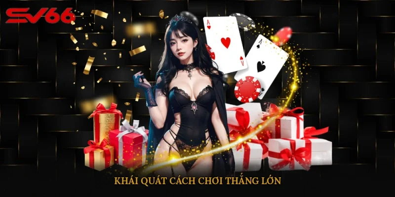 Khái quát cách chơi thắng lớn
