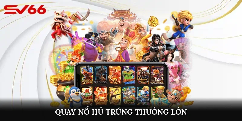 Quay nổ hũ trúng thưởng lớn