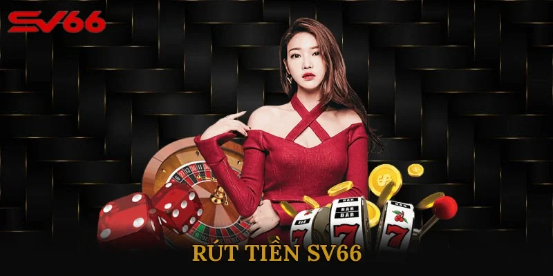 Rút Tiền SV66 - Dễ Dàng Với Nhiều Hình Thức Đa Dạng